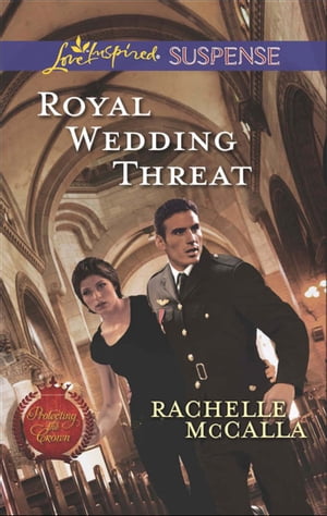 Royal Wedding Threat (Protecting the Crown, Book 5) (Mills & Boon Love Inspired Suspense)【電子書籍】[ Rachelle McCalla ]