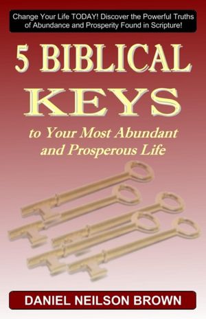 5 Biblical Keys to Your Most Abundant and Prosperous Life: Christian Prosperity & Self Help Principles