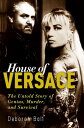 House of Versace The Untold Story of Genius, Murder, and Survival【電子書籍】 Deborah Ball