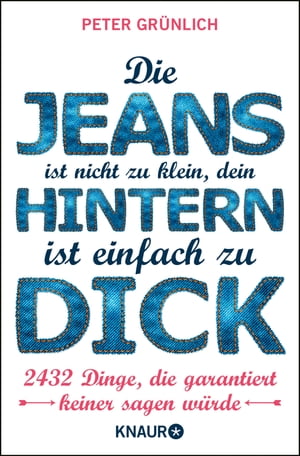 Die Jeans ist nicht zu klein, dein Hintern ist einfach zu dick 2432 Dinge, die garantiert keiner sagen w?rde【電子書籍】[ Peter Gr?nlich ]