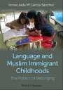 Language and Muslim Immigrant Childhoods The Politics of Belonging【電子書籍】 Inmaculada M Garc a-S nchez