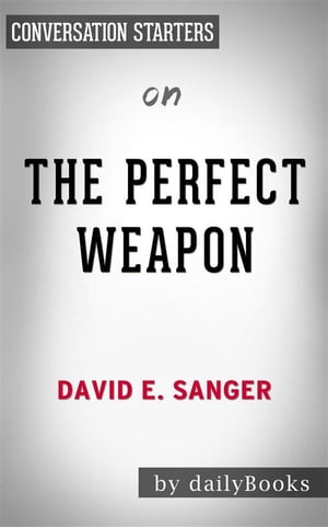 The Perfect Weapon: War, Sabotage, and Fear in the Cyber Age by David E. Sanger | Conversation Starters