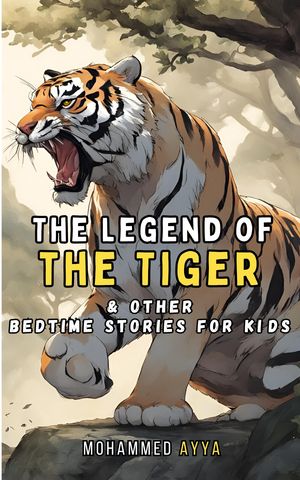 The Legend of the Tiger & Other Bedtime Stories For Kids【電子書籍】[ Mohammed Ayya ]