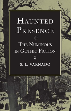 Haunted Presence The Numinous in Gothic Fiction