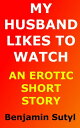 My Husband Likes to Watch (An Erotic Short Story)【電子書籍】[ Benjamin Sutyl ]