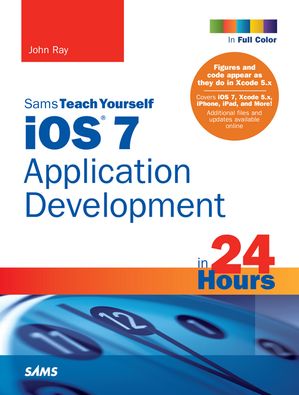 iOS 7 Application Development in 24 Hours, Sams Teach Yourself