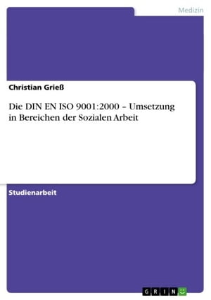 Die DIN EN ISO 9001:2000 - Umsetzung in Bereichen der Sozialen Arbeit Umsetzung in Bereichen der Sozialen Arbeit