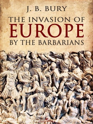 The Invasion of Europe by the Barbarians【電子書籍】 J. B. Bury