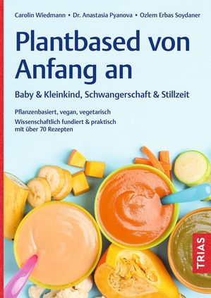 Plantbased von Anfang an: Baby & Kleinkind, Schwangerschaft & Stillzeit