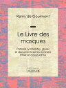 Le Livre des masques Portraits symbolistes, gloses et documents sur les ?crivains d'hier et d'aujourd'hui