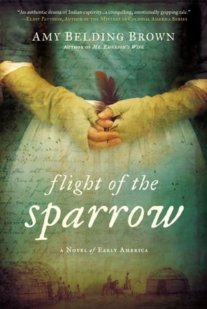 Flight of the Sparrow A Novel of Early America【電子書籍】[ Amy Belding Brown ]