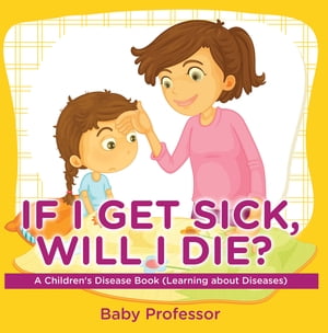 If I Get Sick, Will I Die? | A Children's Disease Book (Learning about Diseases)