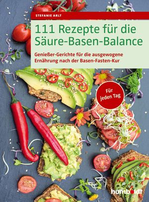 111 Rezepte f?r die S?ure-Basen-Balance Genie?er-Gerichte f?r die ausgewogene Ern?hrung nach der S?ure-Basen-Kur. F?r jeden TagŻҽҡ[ Stefanie Arlt ]