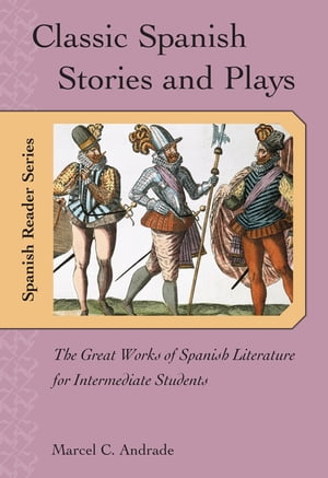 Classic Spanish Stories and Plays The Great Works of Spanish Literature for Intermediate Students【電子書籍】 Marcel C. Andrade