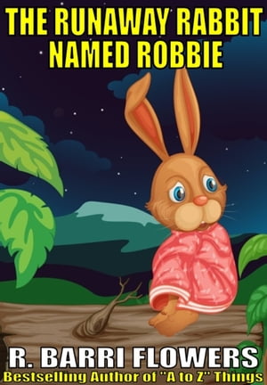 The Runaway Rabbit Named Robbie (A Children 039 s Picture Book)【電子書籍】 R. Barri Flowers