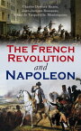 The French Revolution and Napoleon Including Key Works of the Enlightenment that Inspired the Revolution: Declaration of the Rights of Man and of the Citizen, The Social Contract, The State of Society in France & The Spirit of the Laws【電子書籍】
