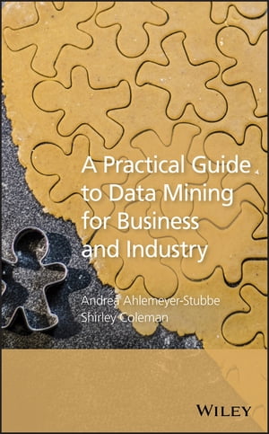 A Practical Guide to Data Mining for Business and IndustryŻҽҡ[ Andrea Ahlemeyer-Stubbe ]