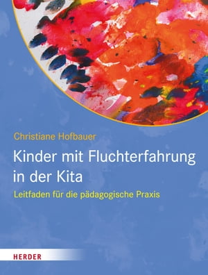 Kinder mit Fluchterfahrung in der Kita Leitfaden f r die p dagogische Praxis【電子書籍】 Christiane Hofbauer