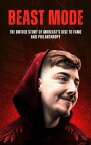 Beast Mode: The Untold Story of MrBeast's Rise to Fame and Philanthropy Business And Philanthropy, #1【電子書籍】[ Anas Kay ]