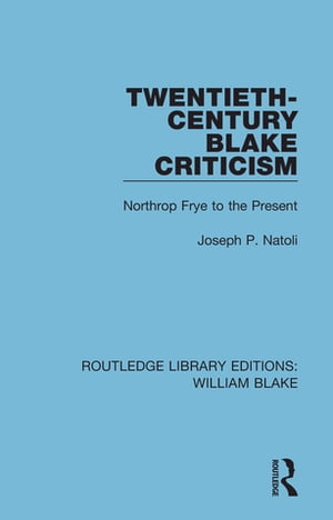 Twentieth-Century Blake Criticism Northrop Frye to the PresentŻҽҡ[ Joseph Nat...