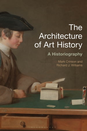 The Architecture of Art History A Historiography【電子書籍】 Mark Crinson