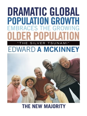 Dramatic Global Population Growth Embraces the Growing Older Population "The Silver Tsunami"