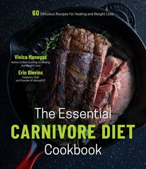 The Essential Carnivore Diet Cookbook 60 Delicious Recipes for Healing and Weight Loss【電子書籍】 Vivica Menegaz