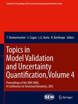 Topics in Model Validation and Uncertainty Quantification, Volume 4 Proceedings of the 30th IMAC, A Conference on Structural Dynamics, 2012【電子書籍】