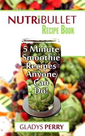 Nutribullet Recipe Book: 130+ A-Z 5 Minute Energy Smoothie Recipes Anyone Can Do! Nutribullet Na..