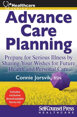 Advance Care Planning Prepare for Serious Illness by Sharing Your Wishes for Future Health and Personal Care【電子書籍】 Connie Jorsvik