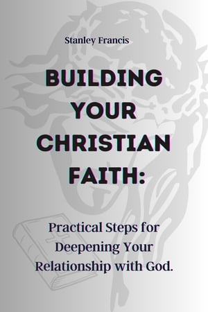 BUILDING YOUR CHRISTIAN FAITH Practical Steps for Depending Your Relationship With God.