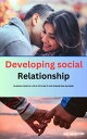 DEVELOPING SOCIAL RELATIONSHIP This book will guide you and provide you on how to start a social relationship【電子書籍】 Joel MacArthur