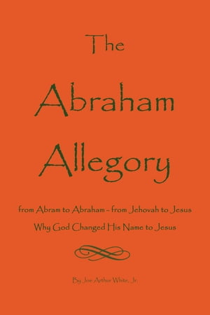 The Abraham Allegory: Why God Changed His Name to Jesus
