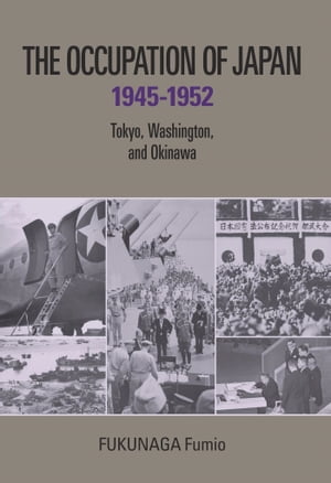 The Occupation of Japan 1945-1952: Tokyo, Washington, and Okinawa