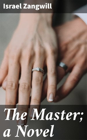 The Master; a Novel【電子書籍】[ Israel Zangwill ]