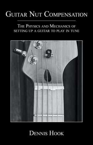 Guitar Nut Compensation The Physics and Mechanics of Setting Up a Guitar to Play in Tune【電子書..