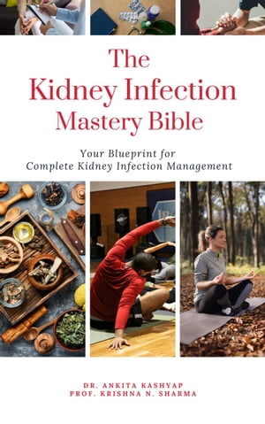 The Kidney Infection Mastery Bible: Your Blueprint for Complete Kidney Infection Management