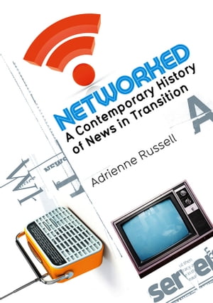 Networked A Contemporary History of News in Transition【電子書籍】[ Adrienne Russell ]