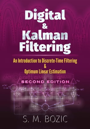 Digital and Kalman Filtering An Introduction to Discrete-Time Filtering and Optimum Linear Estimation, Second Edition【電子書籍】[ S. M. Bozic ]