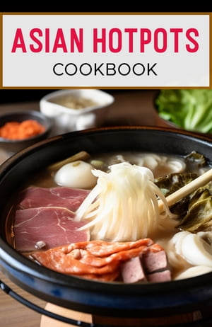 Asian Hotpots Cookbook a simmering pot of broth,