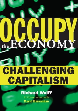 Occupy the Economy Challenging Capitalism【電子書籍】[ Richard D. Wolff ]