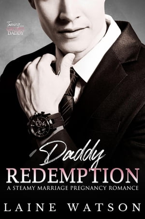 Daddy Redemption: A Steamy Marriage Pregnancy Romance Taming the Grumpy Daddy, 3【電子書籍】 Laine Watson