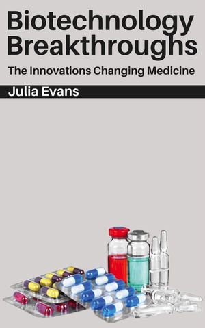 Biotechnology Breakthroughs - The Innovations Changing MedicineŻҽҡ[ Julia Evans ]