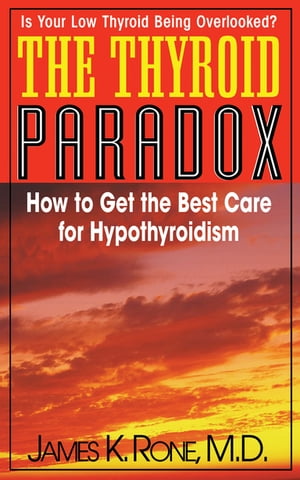 The Thyroid Paradox How to Get the Best Care for Hypothyroidism【電子書籍】 James K. Rone