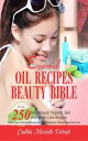 Essential Oil Recipes Beauty Bible Over 250 Home