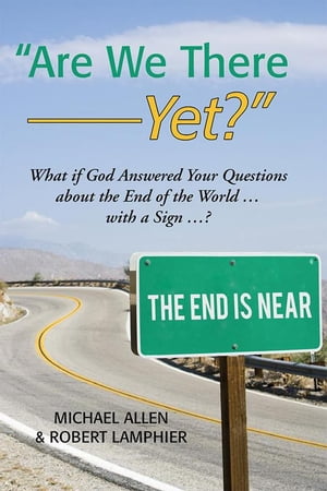 “Are We There Yet?” What If God Answered Your Questions About the End of the World … with a Sign …?