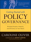 Getting Started with Policy Governance Bringing Purpose, Integrity and Efficiency to Your Board's Work【電子書籍】[ Caroline Oliver ]