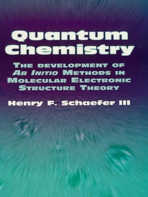 Quantum Chemistry: The Development of Ab Initio Methods in Molecular Electronic Structure TheoryŻҽҡ[ Henry F. Schaefer III ]