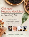 Chinese Holistic Medicine in Your Daily Life Combine Acupressure, Herbal Remedies Qigong for Integrated Natural Healing【電子書籍】 Steven Cardoza