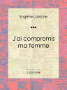 J'ai compromis ma femme Pi?ce de th??tre comique